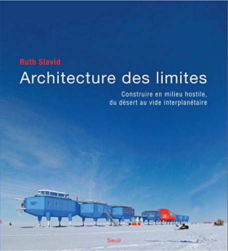 Architecture des limites : construire en milieu hostile, du désert au vide interplanétaire