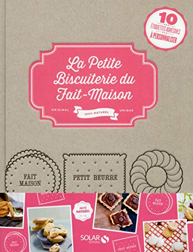 La petite biscuiterie du fait-maison : 100 % naturel : plus de 80 recettes à faire vous-même, garant