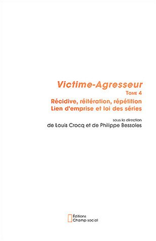 Victime-agresseur. Vol. 4. Récidive, réitération, répétition : lien d'emprise et loi des séries : ac