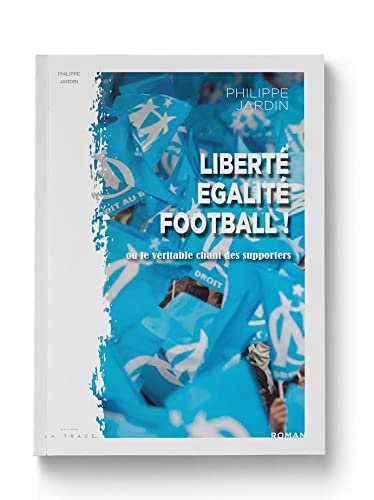 Liberté, égalité, football ! ou Le véritable chant des supporters