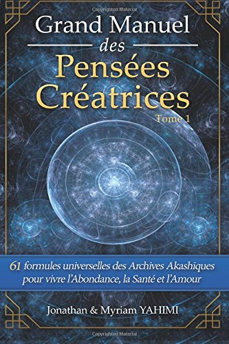 Grand Manuel des Pensées Créatrices: 61 formules universelles des Archives Akashiques pour vivre la 