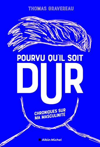 Pourvu qu'il soit dur : chroniques sur ma masculinité