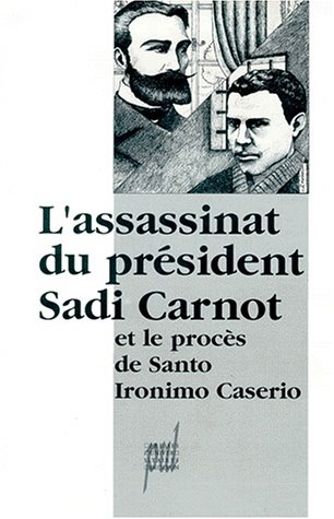 L'assassinat du président Sadi Carnot et le procès de Santo Ironimo Caserio : actes du colloque orga
