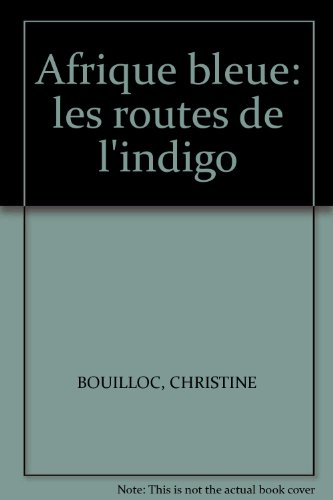 afrique bleue. les routes de l'indigo