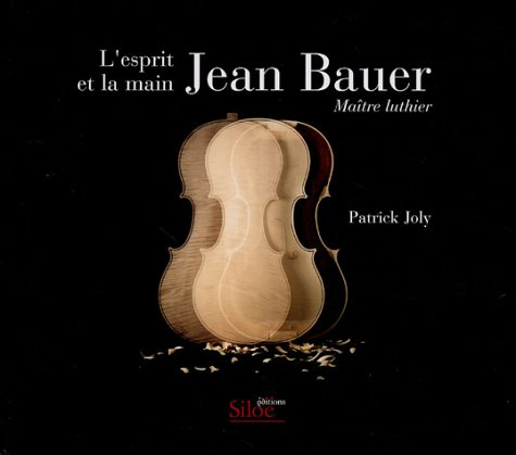 Jean Bauer, maître luthier : l'esprit et la main