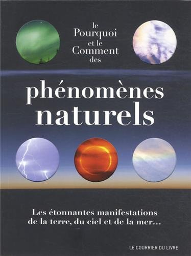 Le pourquoi et le comment des phénomènes naturels : les étonnantes manifestations de la terre, du ci
