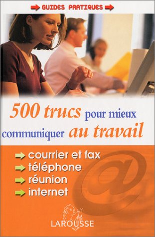 500 trucs pour mieux communiquer au travail