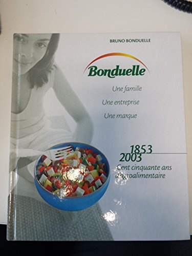 Bonduelle, une famille, une entreprise, une marque : 1853-2003, cent cinquante ans d'agroalimentaire
