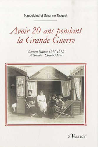 Avoir 20 ans pendant la Grande Guerre : carnets intimes 1914-1918 : Abbeville-Cayeux-sur-Mer