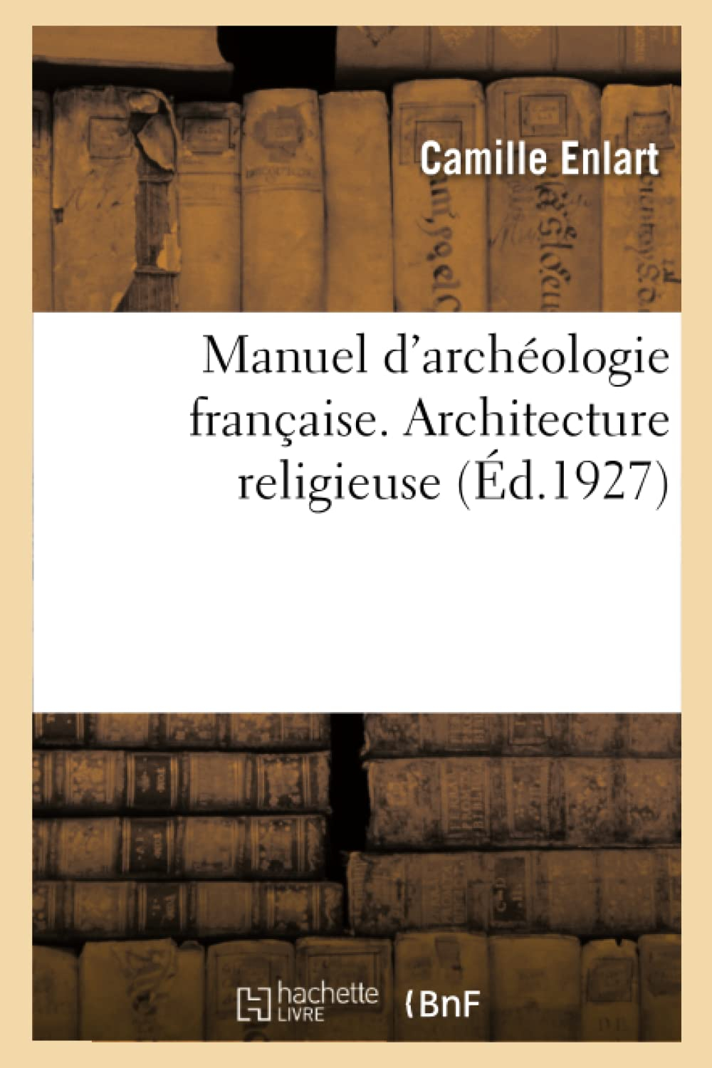 Manuel d'archéologie française. Tome I. Partie 1. Architecture religieuse : depuis les temps mérovin
