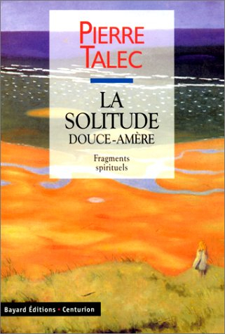 La solitude douce amère : fragments spirituels