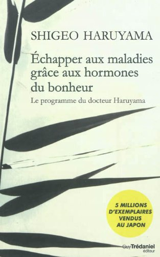 Echapper aux maladies grâce aux hormones du bonheur : le programme du docteur Haruyama