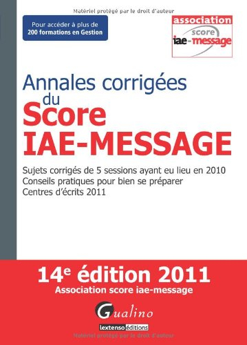 Annales corrigées du Score IAE-Message : sujets corrigés de 5 sessions ayant eu lieu en 2010, consei