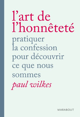 L'art de l'honnêteté : pratiquer la confession pour découvrir ce que nous sommes