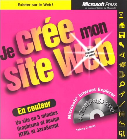 Je crée mon site Web : du débutant à l'expert, un site en 5 minutes, graphisme et design, HTML et Ja