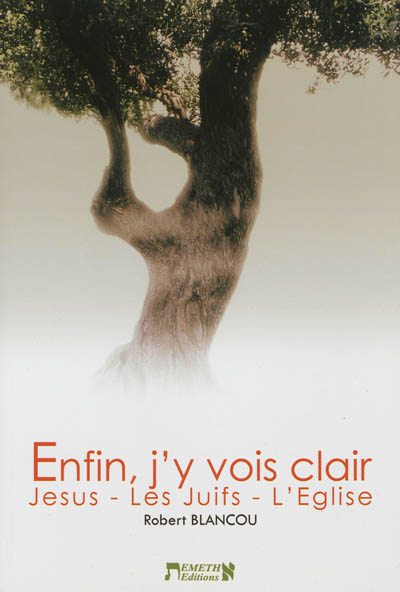 Enfin, j'y vois clair ! : Jésus, les Juifs, l'Eglise