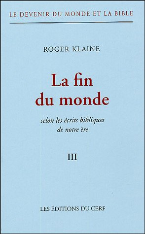 Le devenir du monde et la Bible. Vol. 3. La fin du monde : selon les écrits bibliques de notre ère