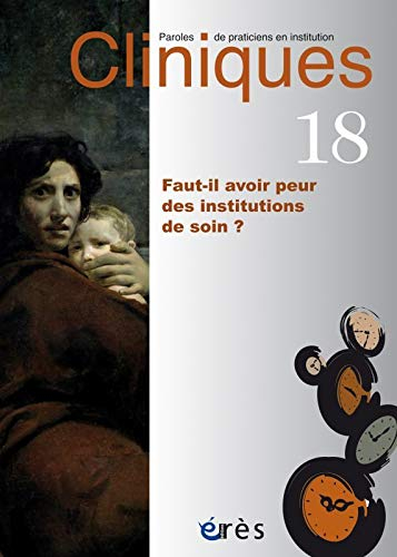 Cliniques : paroles de praticiens en institution, n° 18. Faut-il avoir peur des institutions de soin