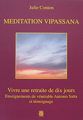 Méditation vipassana : vivre une retraite de dix jours : enseignements de vénérable Antonio Satta et