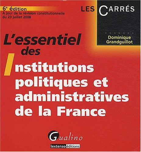 L'essentiel des institutions politiques et administratives de la France : à jour de la loi révision 