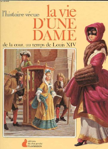 l'histoire vecue. la vie d'une dame de la cour, au temps de louis xiv