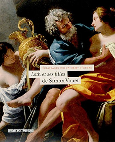 Loth et ses filles, de Simon Vouet : éclairages sur un chef-d'oeuvre : exposition, Strasbourg, Musée