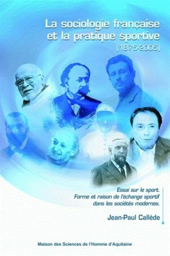 La sociologie française et la pratique sportive (1875-2005) : essai sur le sport : forme et raison d