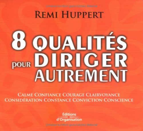 8 qualités pour diriger autrement : calme, confiance, courage, clairvoyance, considération, constanc