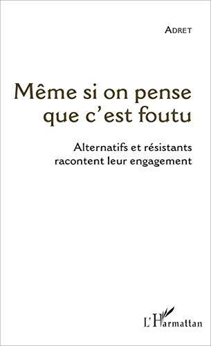 Même si on pense que c'est foutu : alternatifs et résistants racontent leur engagement
