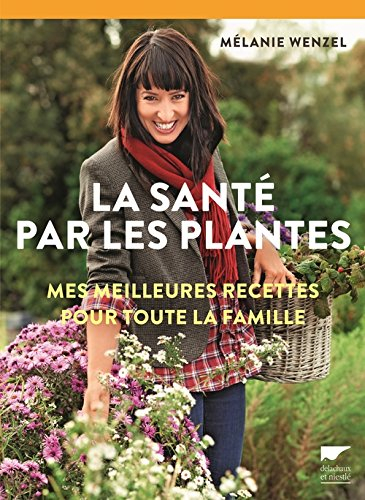 La santé par les plantes : mes meilleures recettes pour toute la famille