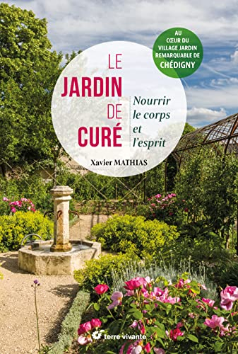 Le jardin de curé : nourrir le corps et l'esprit : au coeur du village jardin remarquable de Chédign
