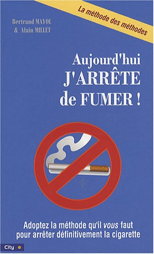 Aujourd'hui j'arrête de fumer ! : adoptez la méthode qu'il vous faut pour arrêter définitivement la 