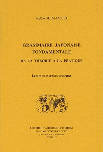 Grammaire japonaise fondamentale : de la théorie à la pratique : leçons et exercices pratiques