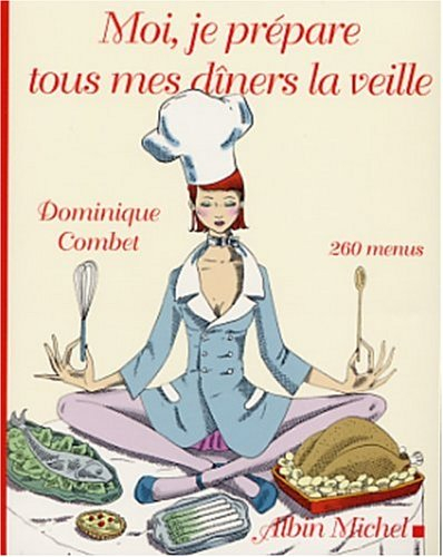 Moi, je prépare tous mes dîners la veille : 260 menus pour toutes les occasions