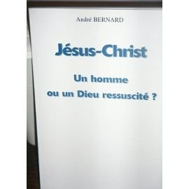 jesus-christ, un homme ou un dieu ressuscite ?