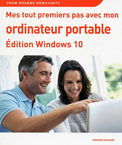 Mes tout premiers pas avec mon ordinateur portable : édition Windows 10 : pour grands débutants