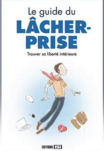 Le guide du lâcher-prise : trouver sa liberté intérieure