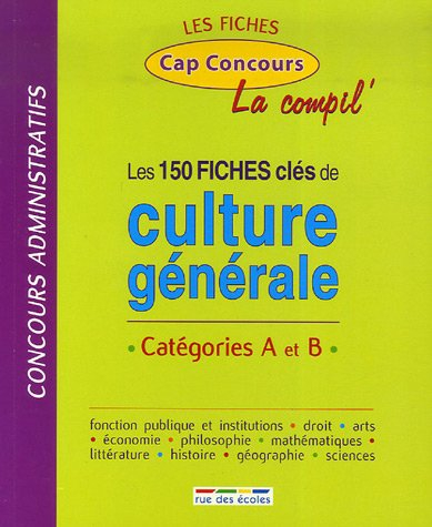 Les 150 fiches clés de culture générale : concours administratifs catégories A et B : la compil'