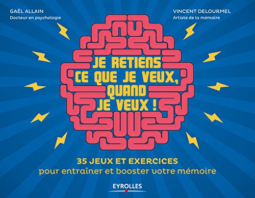Je retiens ce que je veux, quand je veux ! : 35 jeux et exercices pour entraîner et booster votre mé