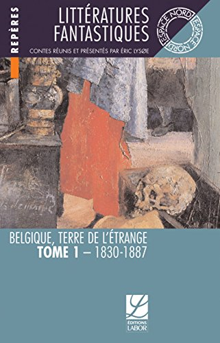 Littératures fantastiques : Belgique, terre de l'étrange. Vol. 1. 1830-1887