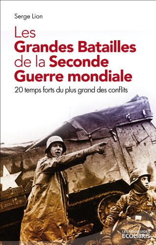 Les grandes batailles de la Seconde Guerre mondiale : les temps forts du plus grand des conflits