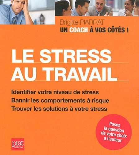 Le stress au travail : identifier votre niveau de stress, bannir les comportements à risque, trouver
