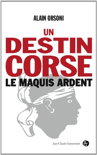 Un destin corse. Vol. 1. Le maquis ardent