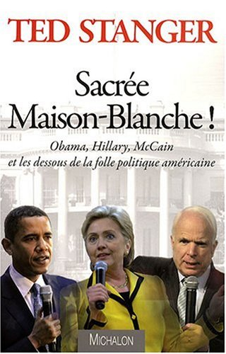 Sacrée Maison-Blanche ! : Obama, Hillary, McCain et les dessous de la folle politique américaine
