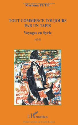 Tout commence toujours par un tapis : voyages en Syrie : récit