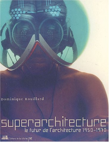 Superarchitecture : le futur de l'architecture 1950-1970