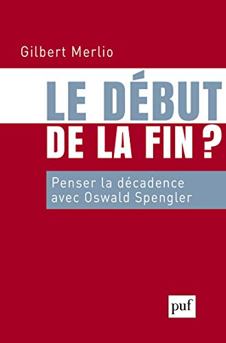 Le début de la fin ? : penser la décadence avec Oswald Spengler
