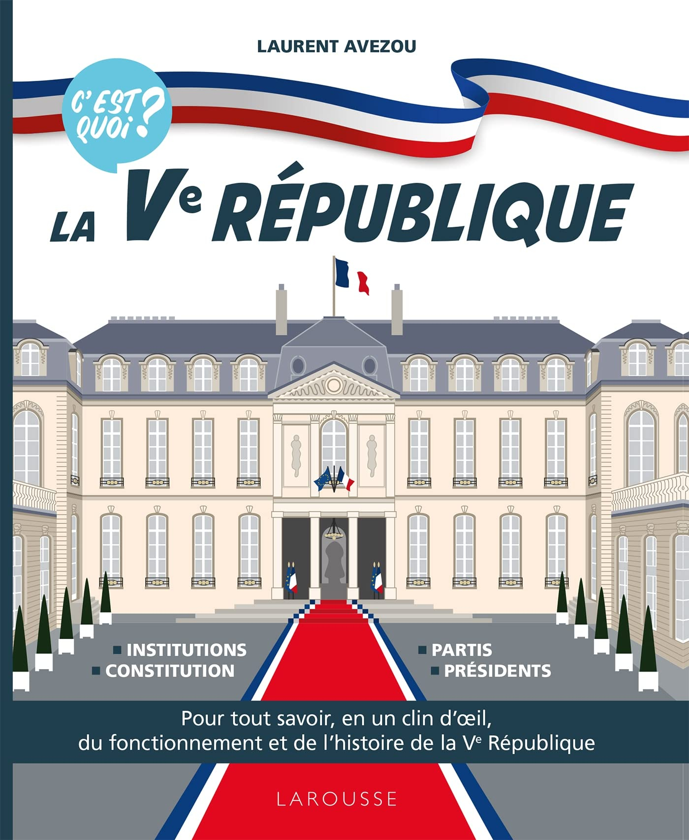 La Ve République, c'est quoi ? : pour tout savoir, en un clin d'oeil, du fonctionnement et de l'hist