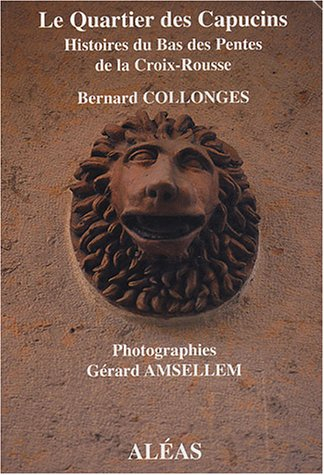 Le quartier des Capucins : histoires du Bas des Pentes de la Croix-Rousse