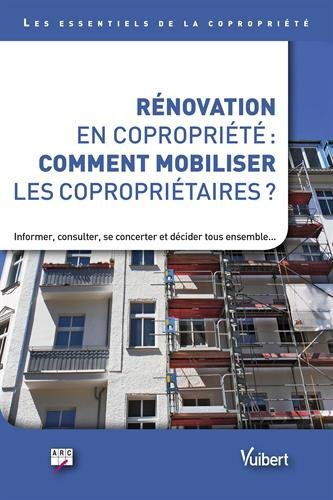 Rénovation en copropriété : comment mobiliser les copropriétaires ? : informer, consulter, se concer